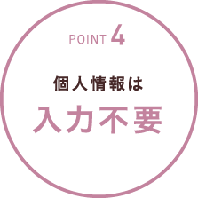 POINT4 個人情報は入力不要